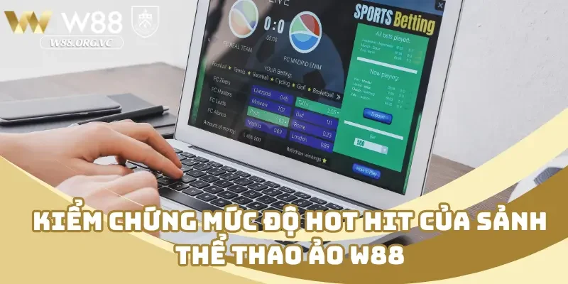 Kiểm chứng mức độ hot hit của sảnh thể thao ảo W88