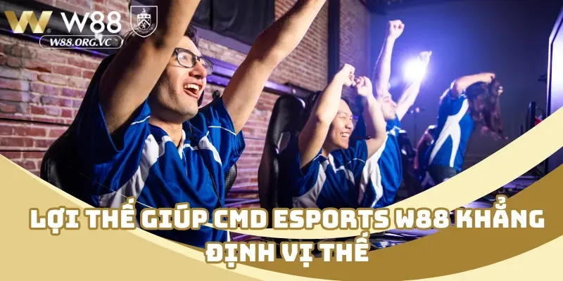 Lợi thế giúp CMD esports W88 khẳng định vị thế