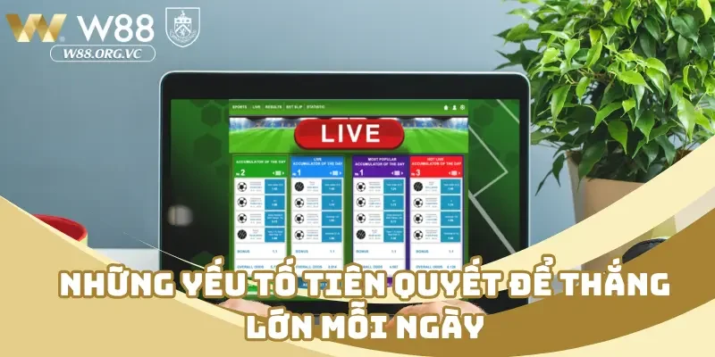 Những yếu tố tiên quyết để thắng lớn mỗi ngày