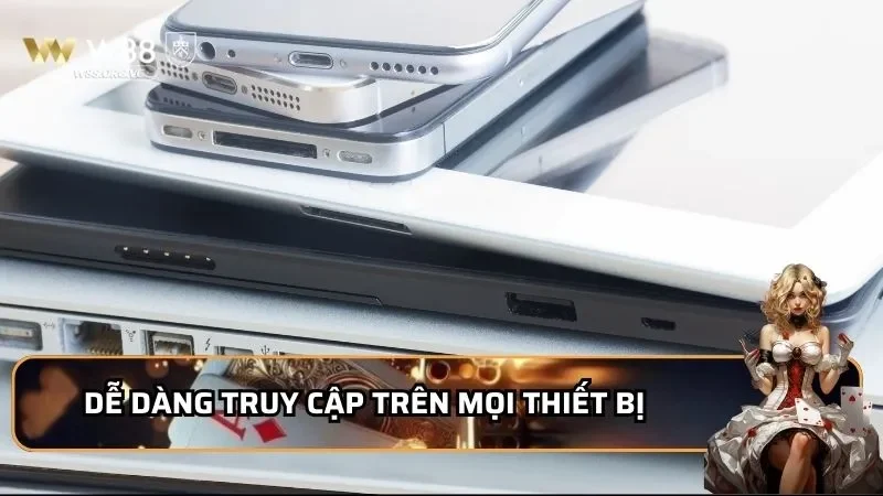 Dễ dàng truy cập trên mọi thiết bị