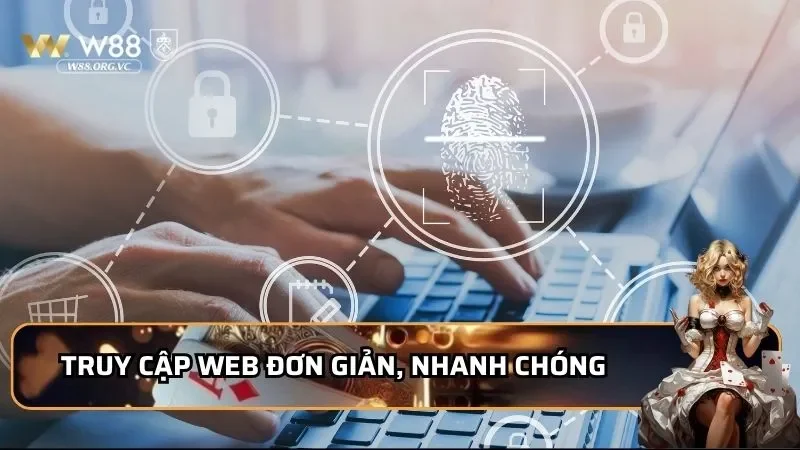Truy cập web đơn giản, nhanh chóng