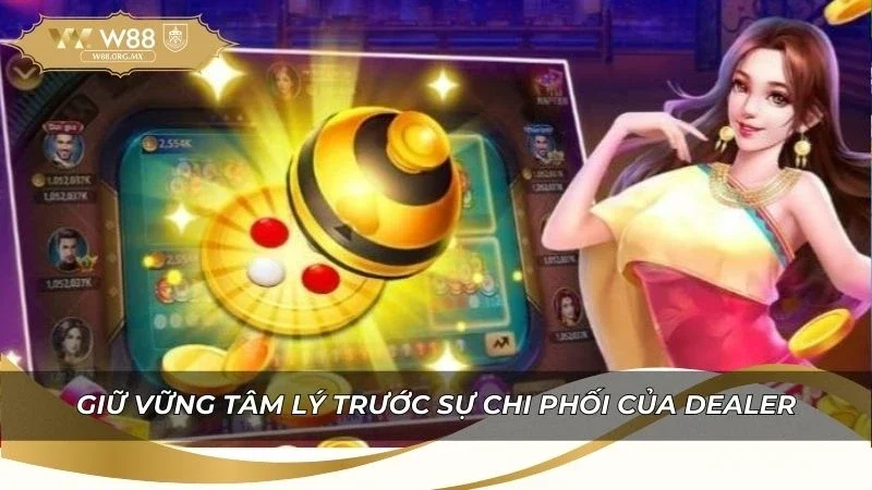 Kinh nghiệm giữ vững tâm lý trước sự chi phối của Dealer