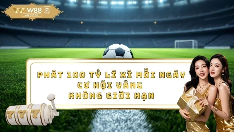 Phát 100 tỷ lì xì mỗi ngày